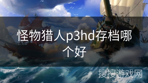 怪物猎人p3hd存档哪个好
