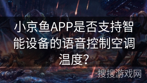 小京鱼APP是否支持智能设备的语音控制空调温度? 小京鱼APP是否支持智能设备的语音控制空调温度?