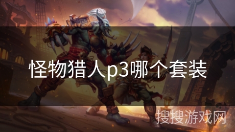怪物猎人p3哪个套装 怪物猎人p3哪个套装