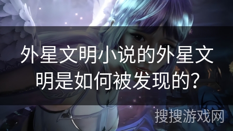 外星文明小说的外星文明是如何被发现的? 外星文明小说的外星文明是如何被发现的?