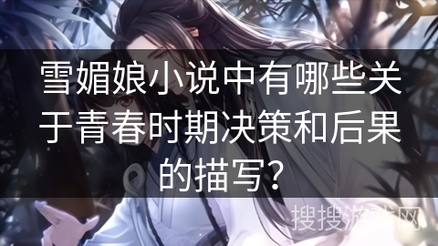雪媚娘小说中有哪些关于青春时期决策和后果的描写？