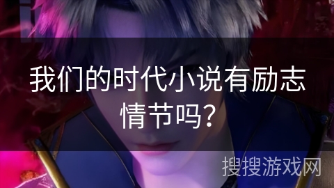 我们的时代小说有励志情节吗？