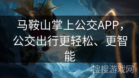 马鞍山掌上公交APP，公交出行更轻松、更智能