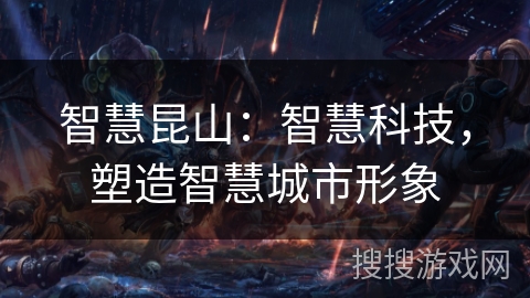 智慧昆山：智慧科技，塑造智慧城市形象