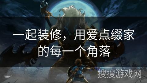 一起装修，用爱点缀家的每一个角落