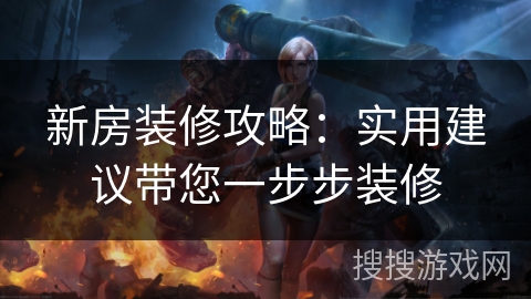新房装修攻略:实用建议带您一步步装修 新房装修攻略:实用建议带您一步步装修