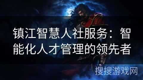 镇江智慧人社服务:智能化人才管理的领先者 镇江智慧人社服务:智能化人才管理的领先者