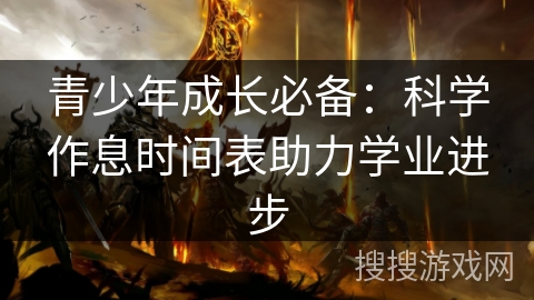 青少年成长必备:科学作息时间表助力学业进步 青少年成长必备:科学作息时间表助力学业进步