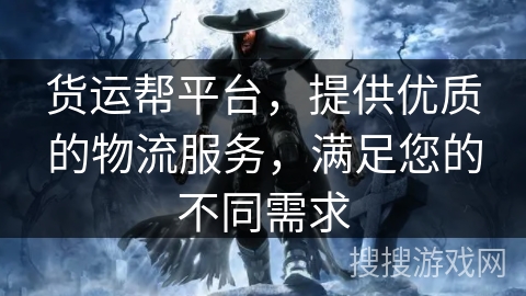 货运帮平台,提供优质的物流服务,满足您的不同需求 货运帮平台,提供优质的物流服务,满足您的不同需求
