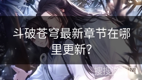 斗破苍穹最新章节在哪里更新？