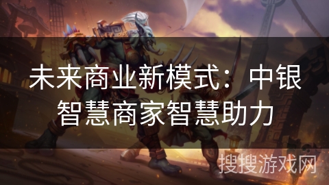 未来商业新模式：中银智慧商家智慧助力