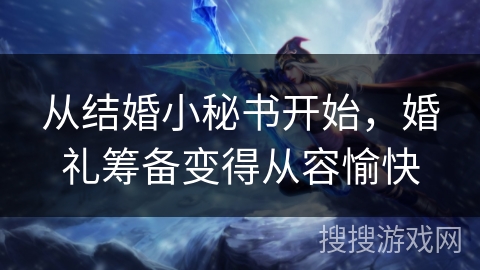 从结婚小秘书开始，婚礼筹备变得从容愉快