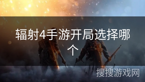 辐射4手游开局选择哪个