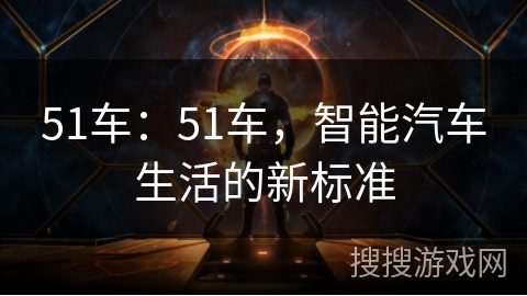 51车：51车，智能汽车生活的新标准