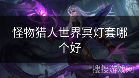 怪物猎人世界冥灯套哪个好