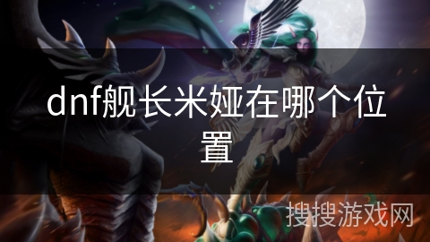 dnf舰长米娅在哪个位置