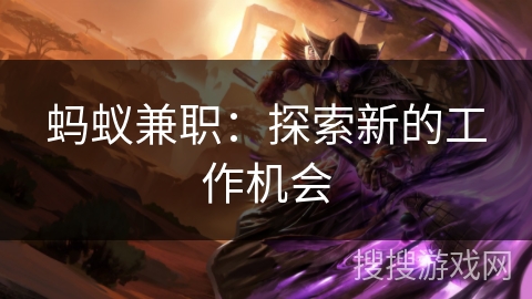 蚂蚁兼职:探索新的工作机会 蚂蚁兼职:探索新的工作机会