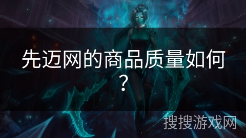 先迈网的商品质量如何？
