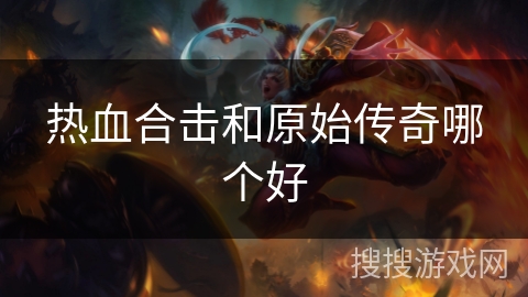 热血合击和原始传奇哪个好