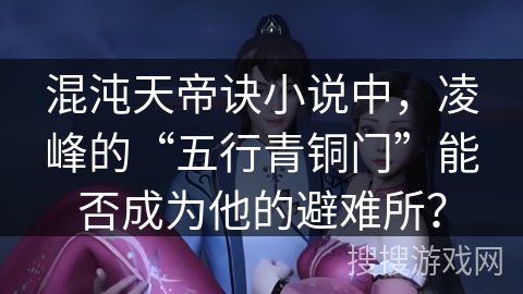 混沌天帝诀小说中，凌峰的“五行青铜门”能否成为他的避难所？