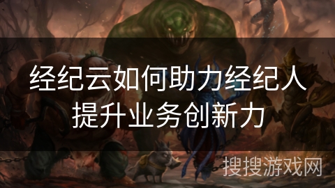 经纪云如何助力经纪人提升业务创新力