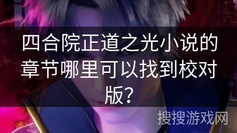 四合院正道之光小说的章节哪里可以找到校对版？