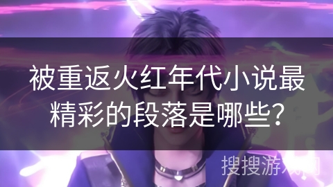 被重返火红年代小说最精彩的段落是哪些？