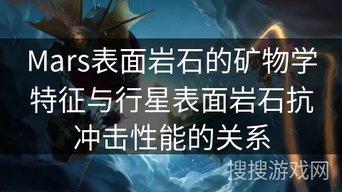 Mars表面岩石的矿物学特征与行星表面岩石抗冲击性能的关系