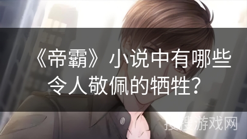 《帝霸》小说中有哪些令人敬佩的牺牲？