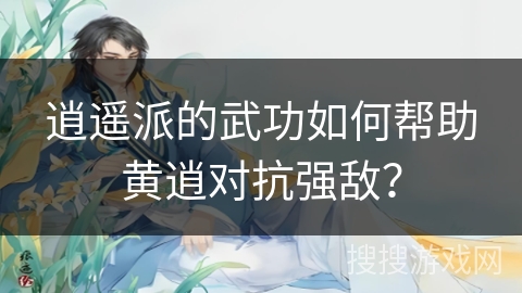 逍遥派的武功如何帮助黄逍对抗强敌？