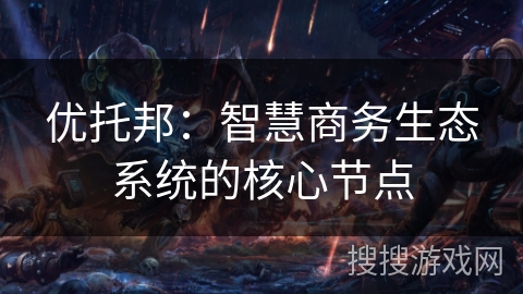 优托邦：智慧商务生态系统的核心节点