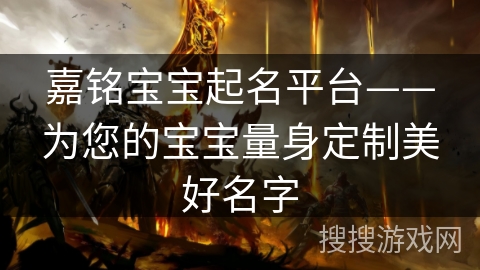 嘉铭宝宝起名平台——为您的宝宝量身定制美好名字