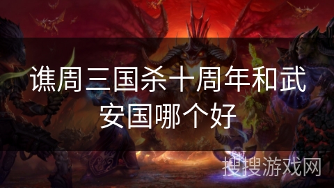 谯周三国杀十周年和武安国哪个好
