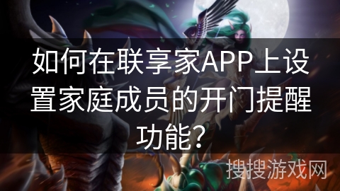 如何在联享家APP上设置家庭成员的开门提醒功能？