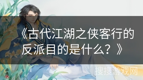 《古代江湖之侠客行的反派目的是什么？》