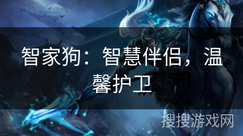智家狗：智慧伴侣，温馨护卫