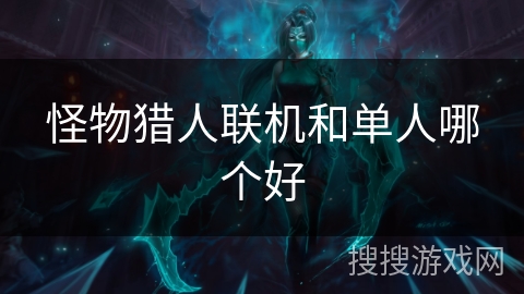 怪物猎人联机和单人哪个好