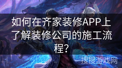 如何在齐家装修APP上了解装修公司的施工流程？