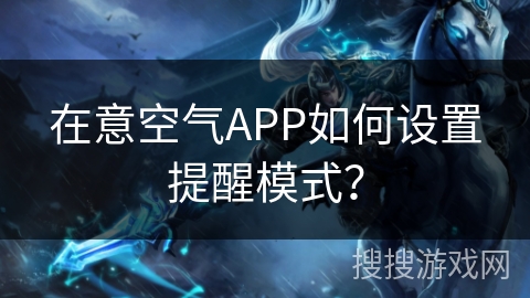 在意空气APP如何设置提醒模式？