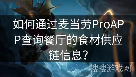 如何通过麦当劳ProAPP查询餐厅的食材供应链信息？