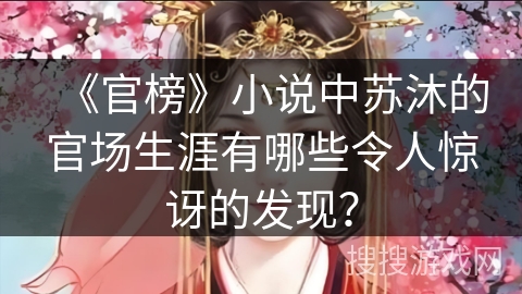 《官榜》小说中苏沐的官场生涯有哪些令人惊讶的发现？