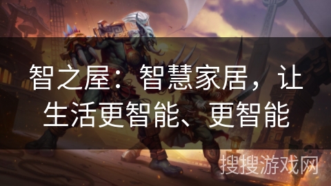 智之屋：智慧家居，让生活更智能、更智能