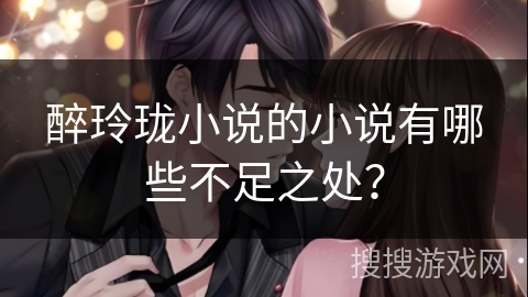 醉玲珑小说的小说有哪些不足之处？