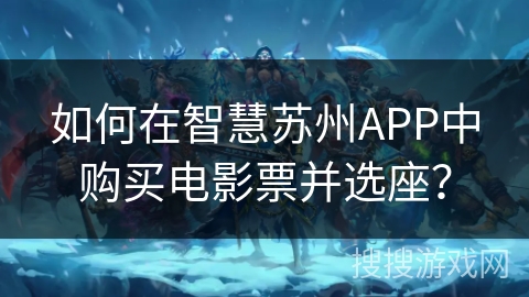 如何在智慧苏州APP中购买电影票并选座？
