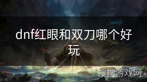 dnf红眼和双刀哪个好玩