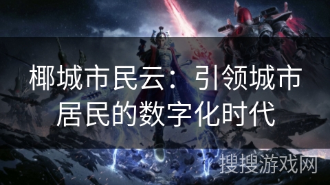 椰城市民云：引领城市居民的数字化时代