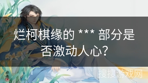 烂柯棋缘的 *** 部分是否激动人心？