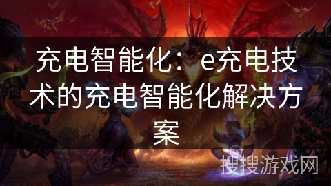 充电智能化：e充电技术的充电智能化解决方案