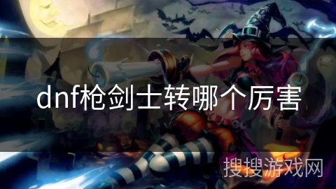 dnf枪剑士转哪个厉害