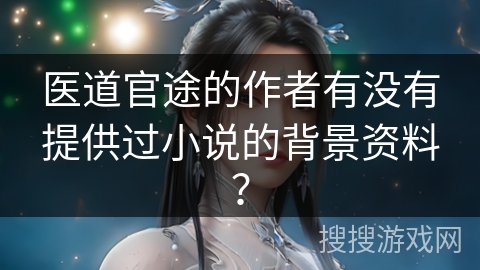 医道官途的作者有没有提供过小说的背景资料？